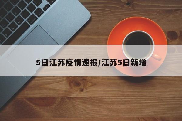 5日江苏疫情速报/江苏5日新增